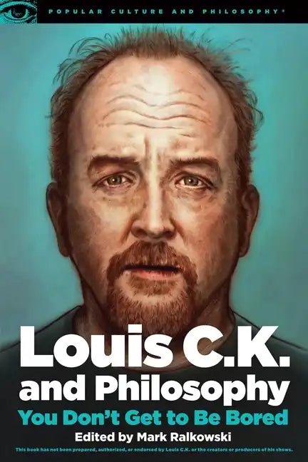 Louis C.K. and Philosophy: You Don't Get to Be Bored - Paperback
