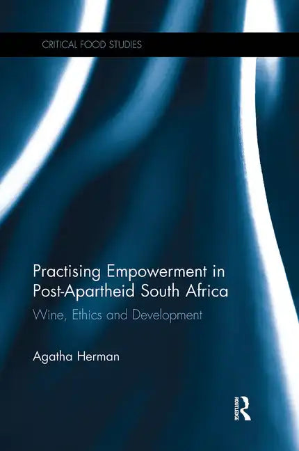 Practising Empowerment in Post-Apartheid South Africa: Wine, Ethics and Development - Paperback