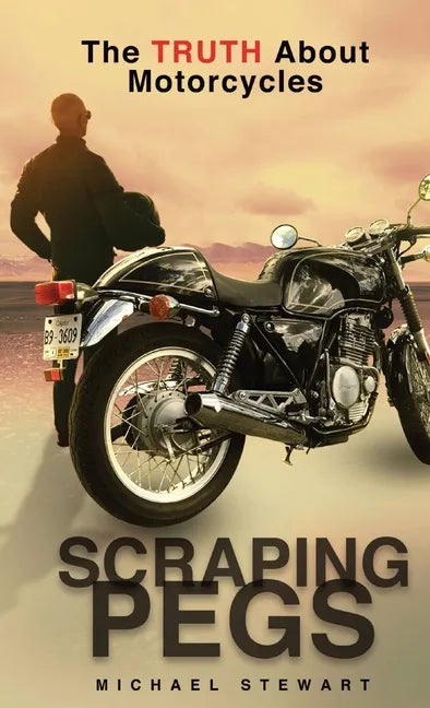 Scraping Pegs: The Truth About Motorcycles - Hardcover