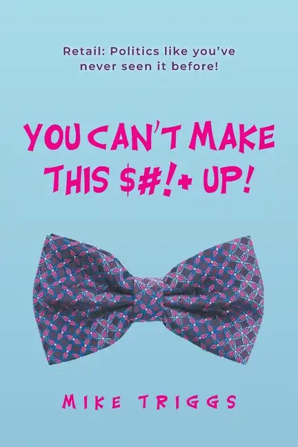 You Can't Make This $#!+ Up!: Retail: Politics like you've never seen it before! - Paperback