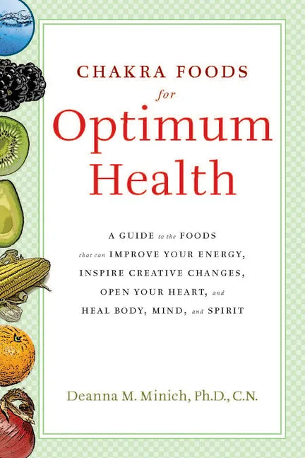 Chakra Foods for Optimum Health: A Guide to the Foods That Can Improve Your Energy, Inspire Creative Changes, Open Your Heart, and Heal Body, Mind, an - Paperback