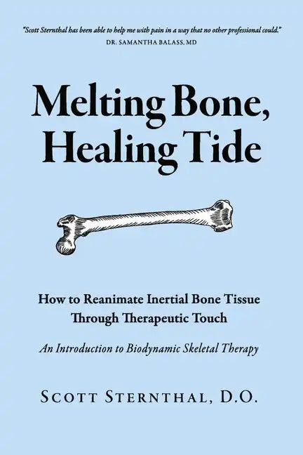 Melting Bone, Healing Tide: How to Reanimate Inertial Bone Tissue Through Therapeutic Touch - Paperback