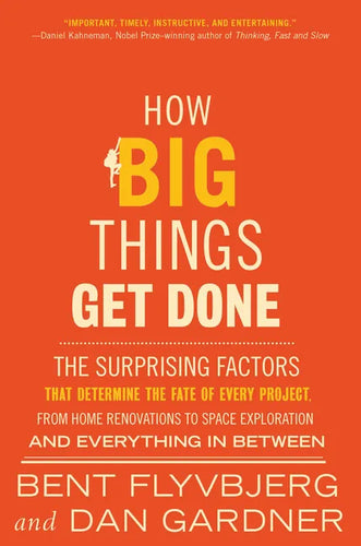 How Big Things Get Done: The Surprising Factors That Determine the Fate of Every Project, from Home Renovations to Space Exploration and Everything in - Hardcover