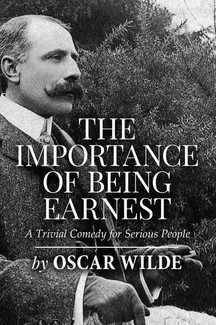 The Importance of Being Earnest: A Trivial Comedy for Serious People - Paperback