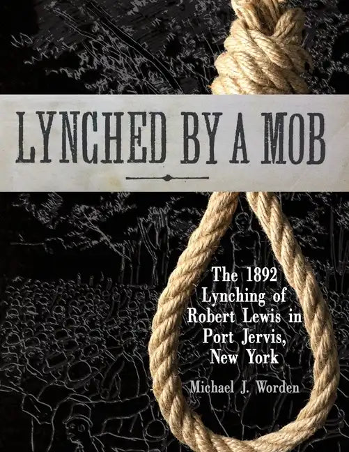 Lynched by a Mob! The 1892 Lynching of Robert Lewis in Port Jervis, New York - Paperback
