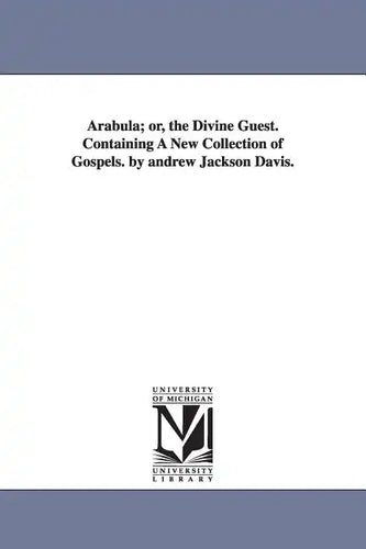 Arabula; or, the Divine Guest. Containing A New Collection of Gospels. by andrew Jackson Davis. - Paperback
