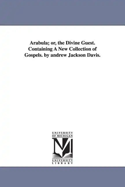 Arabula; or, the Divine Guest. Containing A New Collection of Gospels. by andrew Jackson Davis. - Paperback