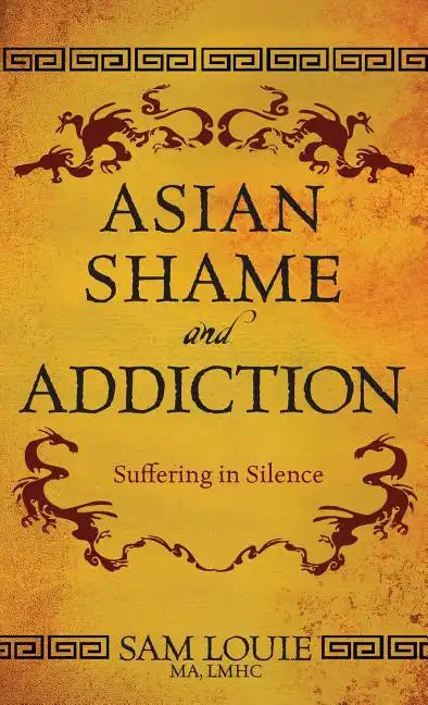 Asian Shame and Addiction: Suffering in Silence - Hardcover