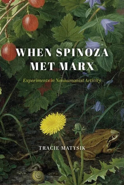 When Spinoza Met Marx: Experiments in Nonhumanist Activity - Hardcover