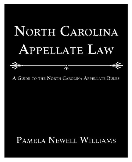 North Carolina Appellate Law: A Guide to the North Carolina Appellate Rules - Paperback
