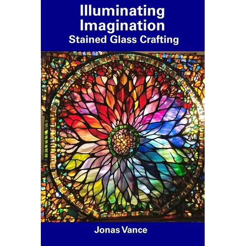Illuminating Imagination: Stained Glass Crafting - Paperback