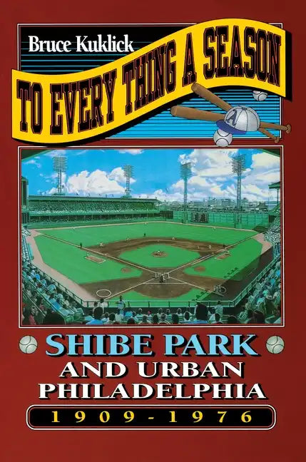 To Every Thing a Season: Shibe Park and Urban Philadelphia, 1909-1976 - Paperback