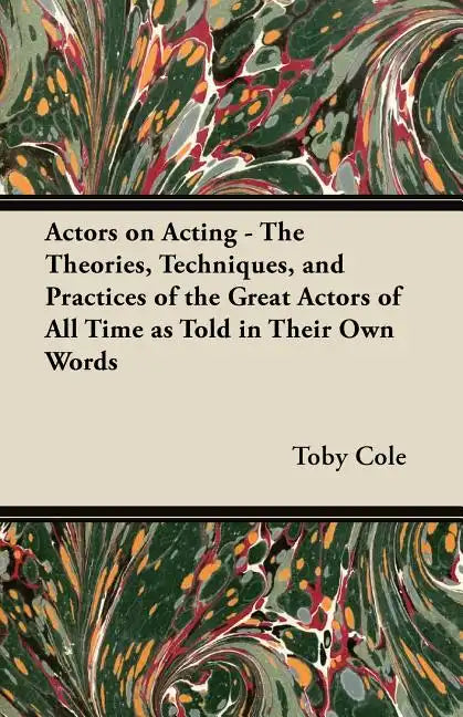 Actors on Acting - The Theories, Techniques, and Practices of the Great Actors of All Time as Told in Their Own Words - Paperback