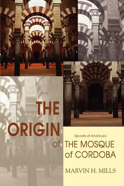 The Origin of the Mosque of Cordoba: Secrets of Andalusia - Paperback