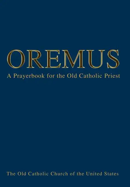 Oremus: A Prayerbook for the Old Catholic Priest - Hardcover