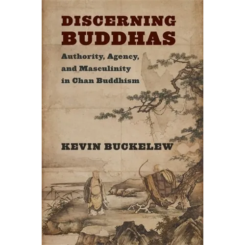 Discerning Buddhas: Authority, Agency, and Masculinity in Chan Buddhism - Paperback