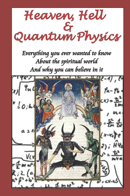Heaven, Hell & Quantum Physics: Everything you ever wanted to know about the spiritual world and why you can believe in it. - Paperback