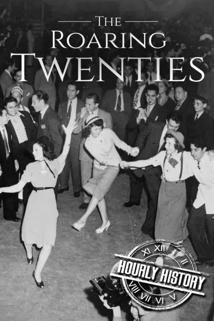 The Roaring Twenties: A History From Beginning to End - Paperback