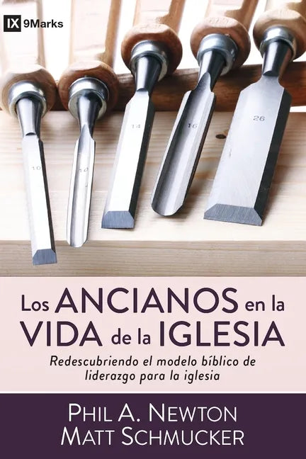 Los Ancianos En La Vida de la Iglesia: Redescubriendo El Modelo Bíblico de Liderazgo Para La Iglesia - Paperback