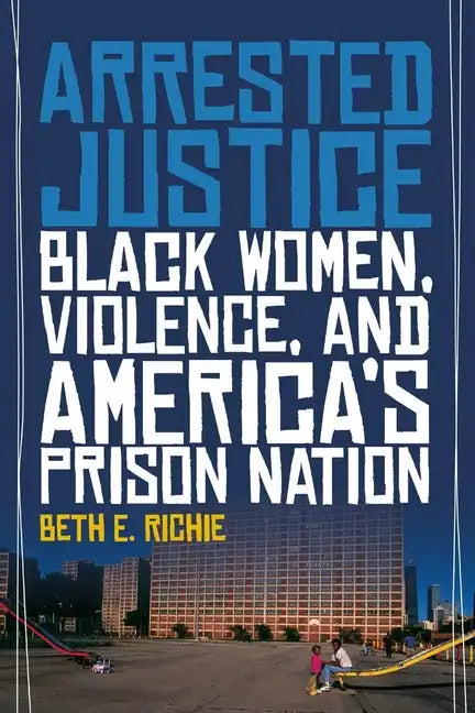 Arrested Justice: Black Women, Violence, and Americaas Prison Nation - Hardcover