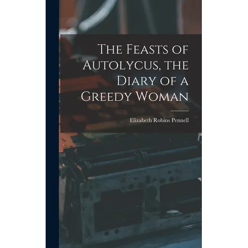 The Feasts of Autolycus, the Diary of a Greedy Woman - Hardcover