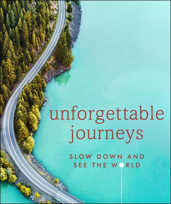 Unforgettable Journeys: Slow Down and See the World - Hardcover