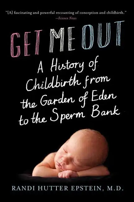 Get Me Out: A History of Childbirth from the Garden of Eden to the Sperm Bank - Paperback