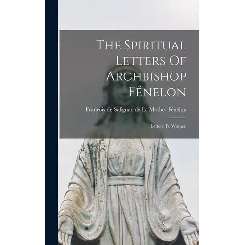 The Spiritual Letters Of Archbishop F駭elon: Letters To Women - Hardcover