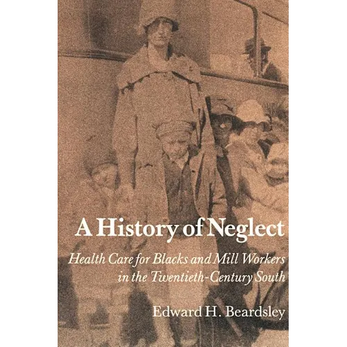A History of Neglect: Health Care for Blacks and Mill Workers in the Twentieth-Century South - Paperback