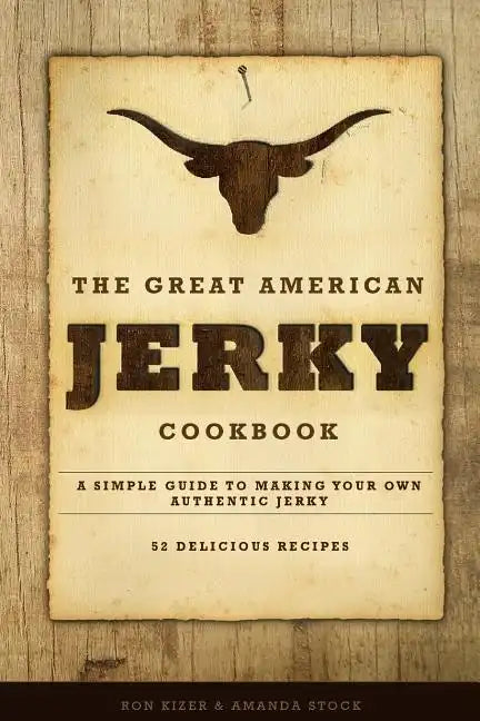 The Great American Jerky Cookbook: A simple guide to making your own authentic beef jerky - Paperback