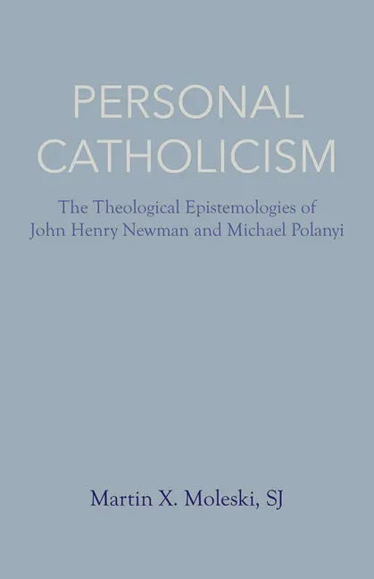 Personal Catholicism: The Theological Epistemologies of John Henry Newman and Michael Polanyi - Paperback