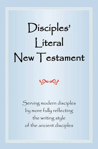 Disciples' Literal New Testament: Serving Modern Disciples by More Fully Reflecting the Writing Style of the Ancient Disciples - Hardcover