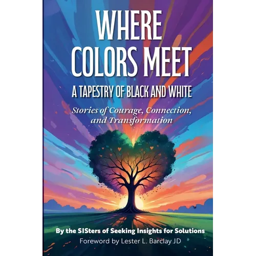 Where Colors Meet: A Tapestry of Black & White - Stories of Courage, Connection & Transformation - Paperback