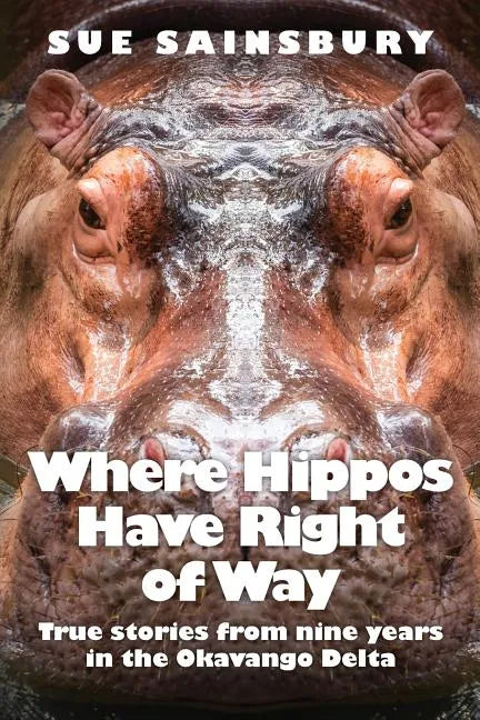 Where Hippos Have Right of Way: True Stories from Nine Years in the Okavango Delta - Paperback