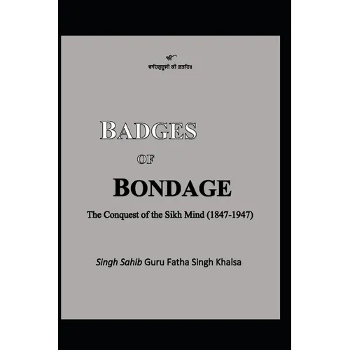Badges of Bondage: The Conquest of the Sikh Mind (1847-1947 C.E.) - Paperback