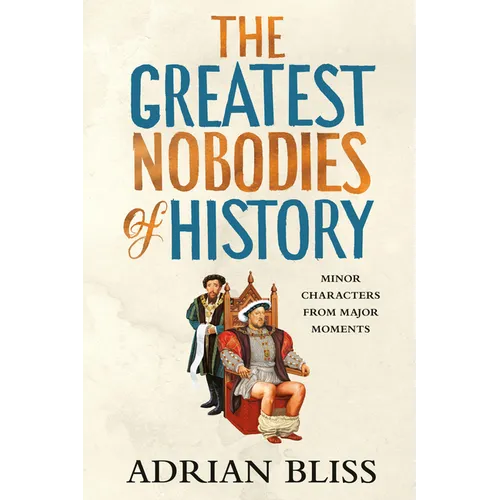 The Greatest Nobodies of History: Minor Characters from Major Moments - Hardcover