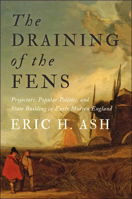 The Draining of the Fens: Projectors, Popular Politics, and State Building in Early Modern England - Paperback
