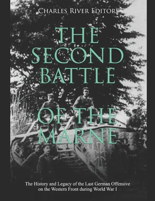 The Second Battle of the Marne: The History and Legacy of the Last German Offensive on the Western Front during World War I - Paperback