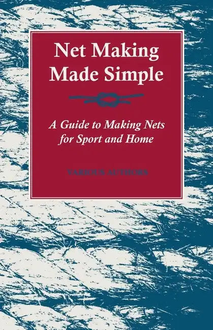 Net Making Made Simple - A Guide to Making Nets for Sport and Home - Paperback