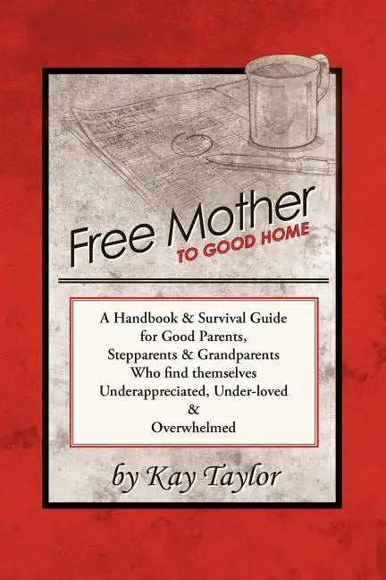 Free Mother to Good Home: A Handbook & Survival Guide for Good Parents, Stepparents & Grandparents - Paperback