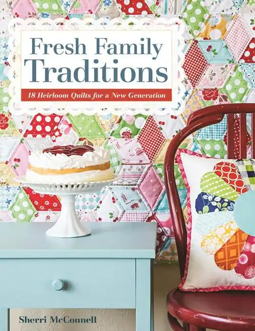 Fresh Family Traditions - Print-on-Demand Edition: 18 Heirloom Quilts for a New Generation - Paperback