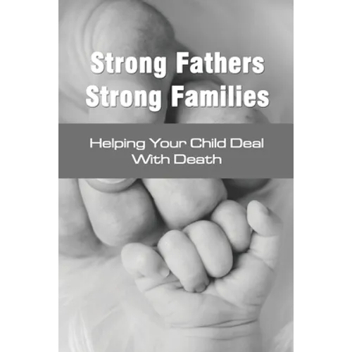 Strong Fathers Strong Families: Helping Your Child Deal With Death: Encouraging Fathers - Paperback