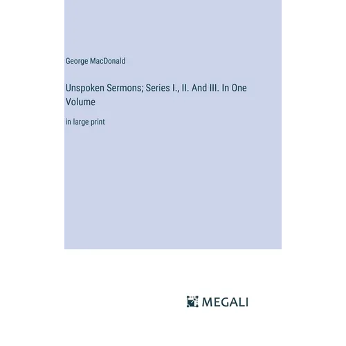 Unspoken Sermons; Series I., II. And III. In One Volume: in large print - Hardcover