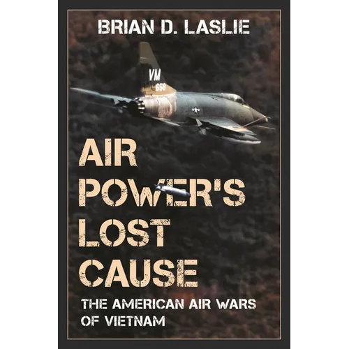 Air Power's Lost Cause: The American Air Wars of Vietnam - Paperback