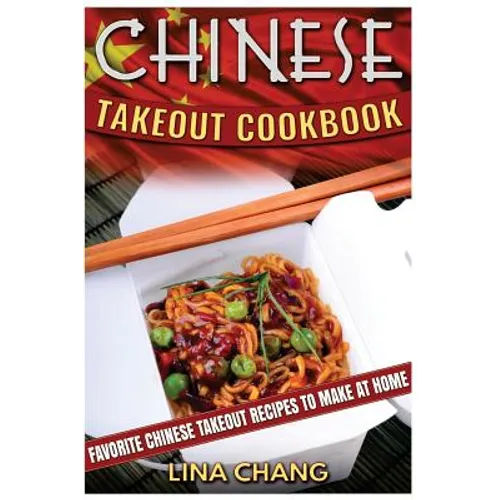 Chinese Takeout Cookbook: Favorite Chinese Takeout Recipes to Make at Home - Paperback