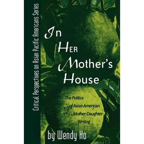 In Her Mother's House: The Politics of Asian American Mother-Daughter Writing - Paperback