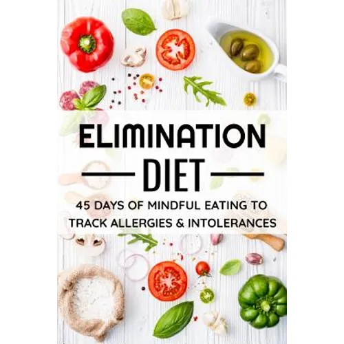 Elimination Diet: 45 days food diary (6x9) Track your Symptoms and Indentify your Intolerances and Allergies - Paperback