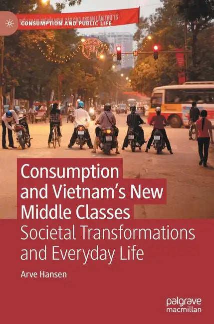 Consumption and Vietnam's New Middle Classes: Societal Transformations and Everyday Life - Hardcover