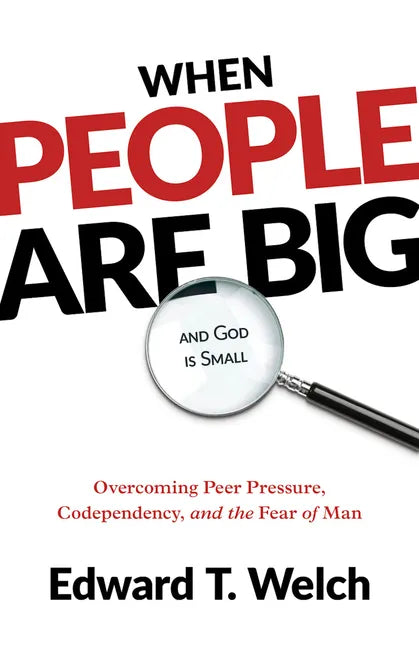 When People Are Big and God Is Small: Overcoming Peer Pressure, Codependency, and the Fear of Man - Paperback