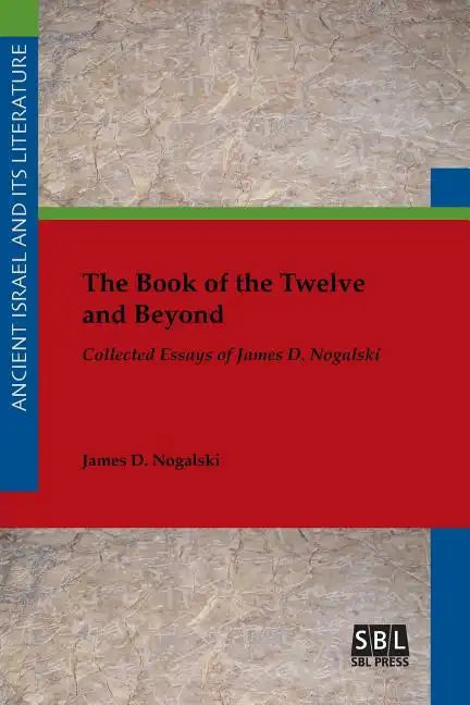 The Book of the Twelve and Beyond: Collected Essays of James D. Nogalski - Paperback